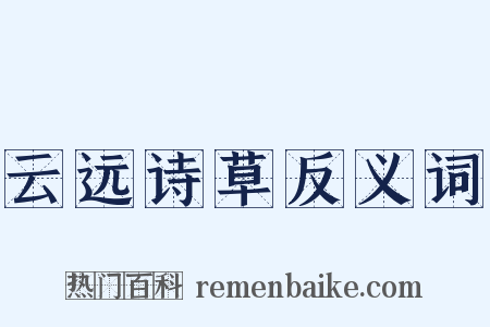 云远诗草反义词是什么意思的图片